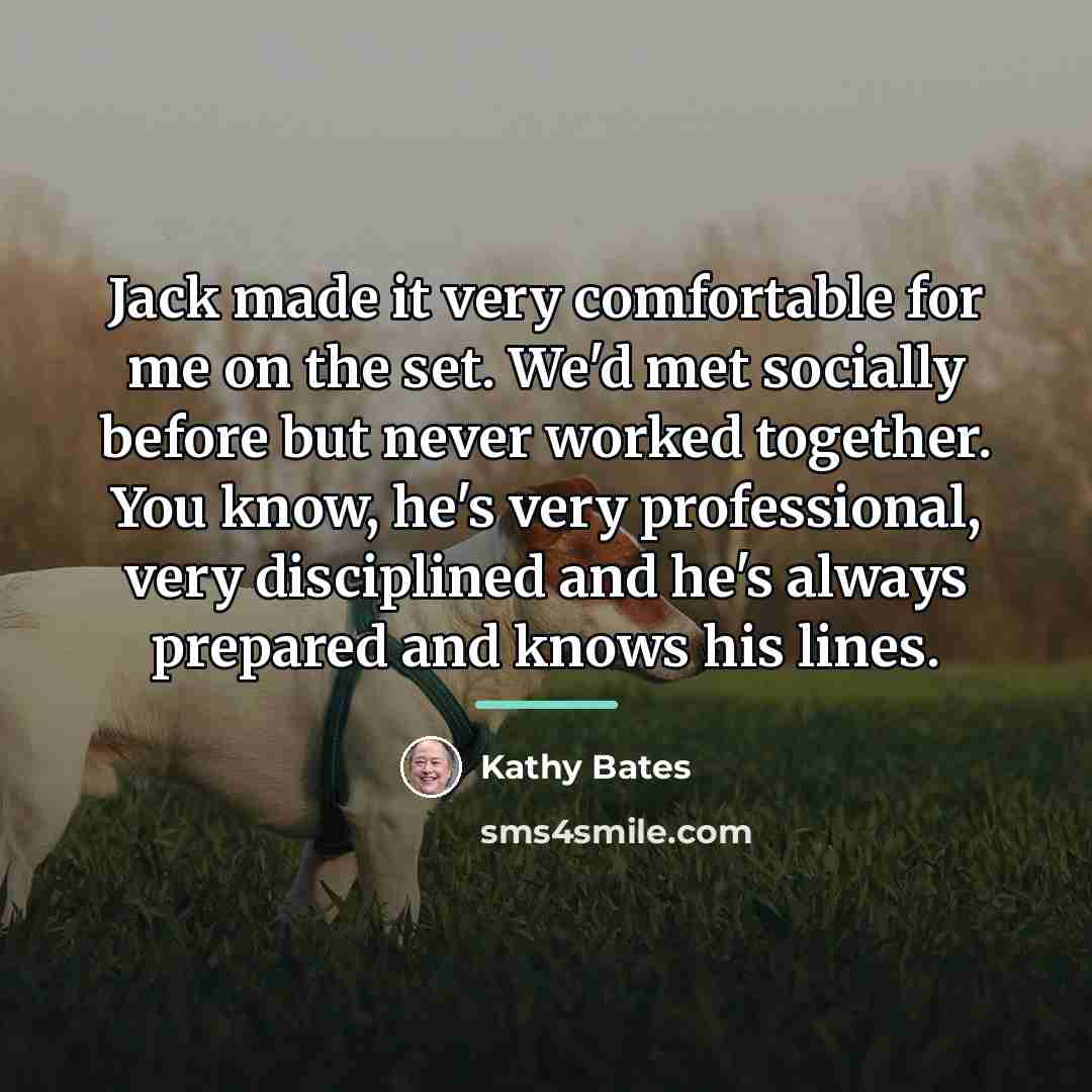 “Jack made it very comfortable for me on the set.…” quote by Kathy Bates