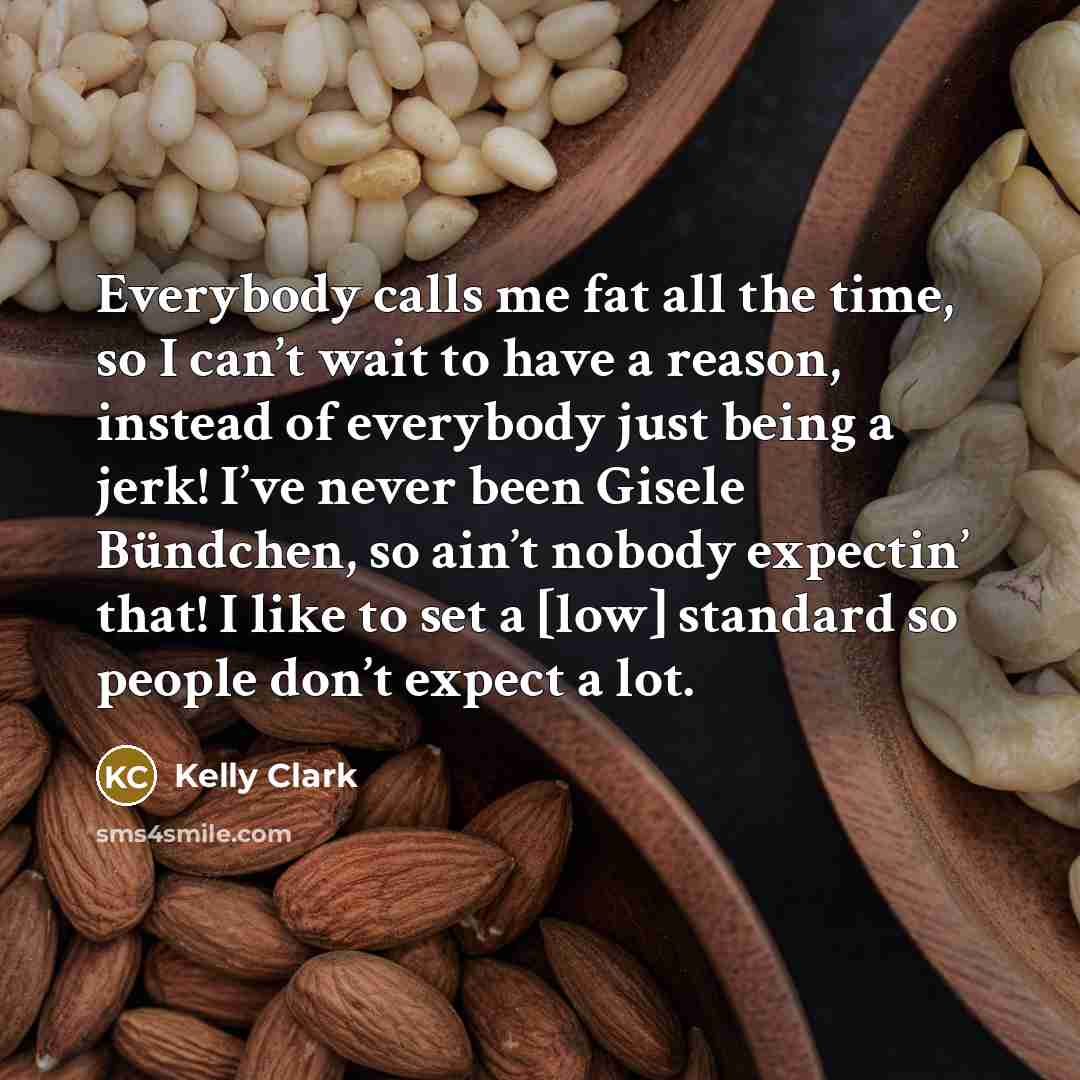 “Everybody calls me fat all the time, so I can’t…” quote by Kelly Clark