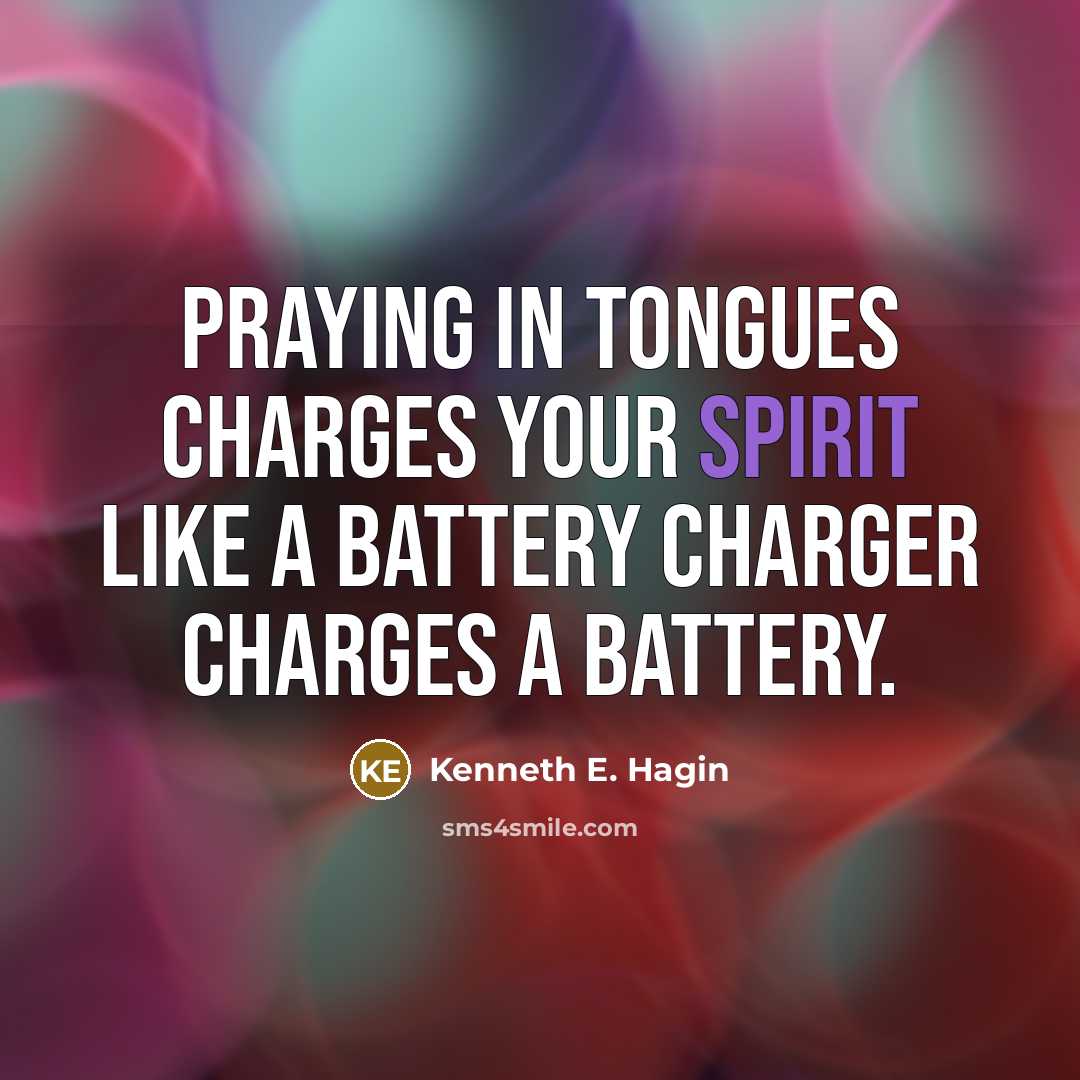 “Praying in tongues charges your spirit like a battery charger…” quote by Kenneth E. Hagin