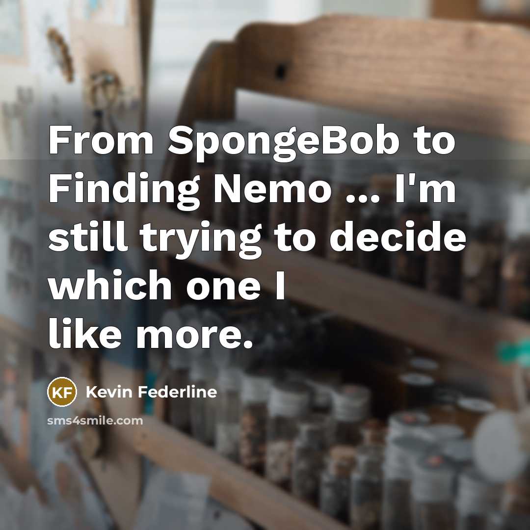 “From SpongeBob to Finding Nemo ... I'm still trying to decide which one I like more.” quote by Kevin Federline