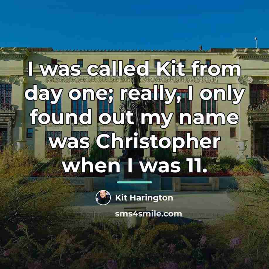 “I was called Kit from day one; really, I only…” quote by Kit Harington