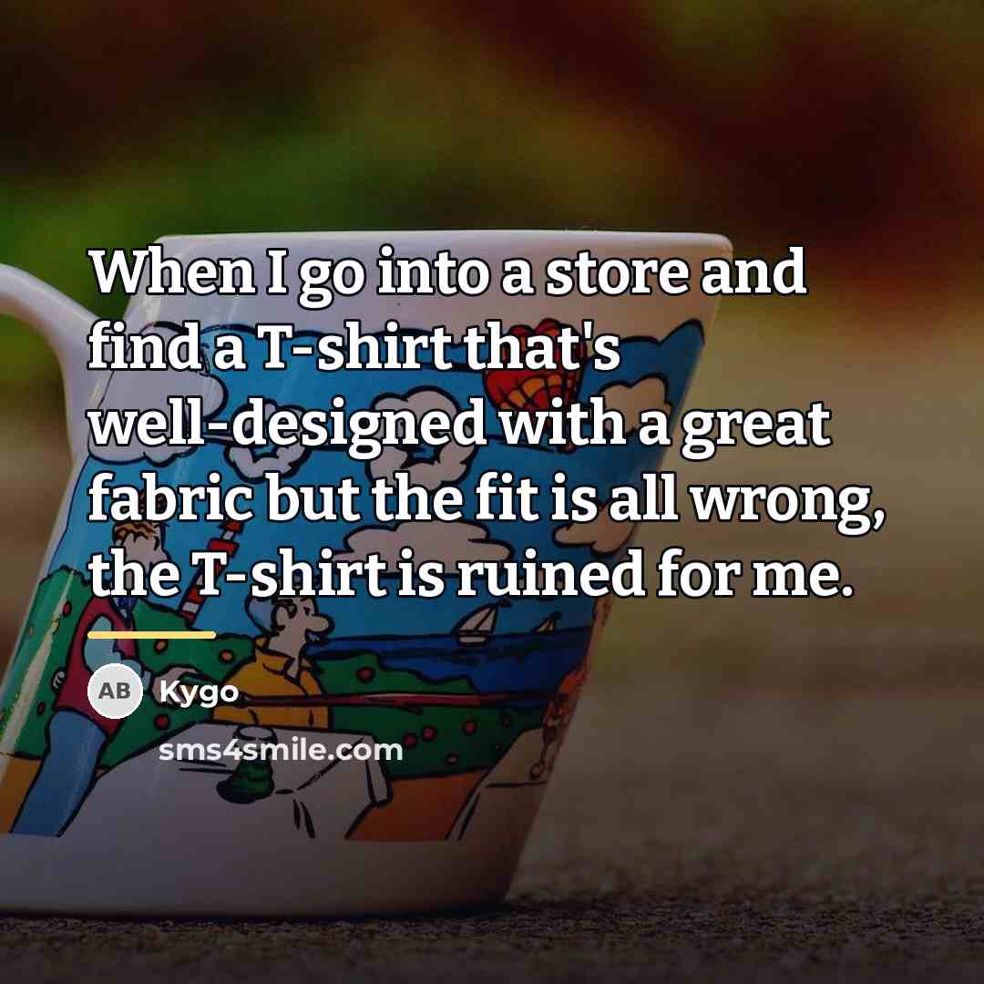“When I go into a store and find a T-shirt…” quote by Kygo