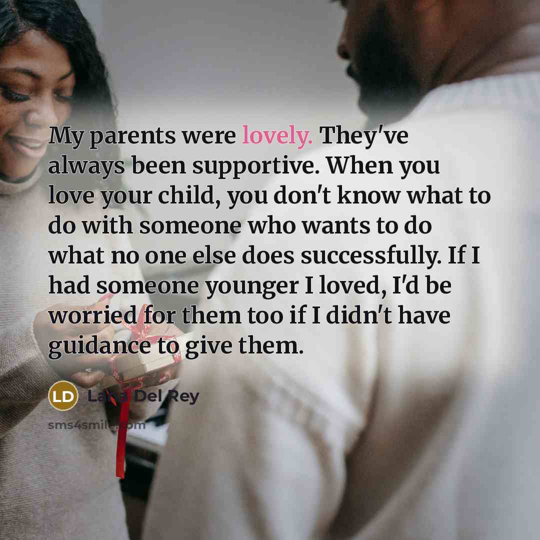 “My parents were lovely. They've always been supportive. When you…” quote by Lana Del Rey