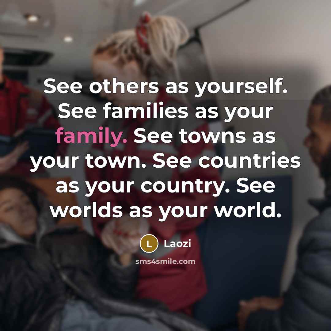 “See others as yourself. See families as your family. See…” quote by Laozi