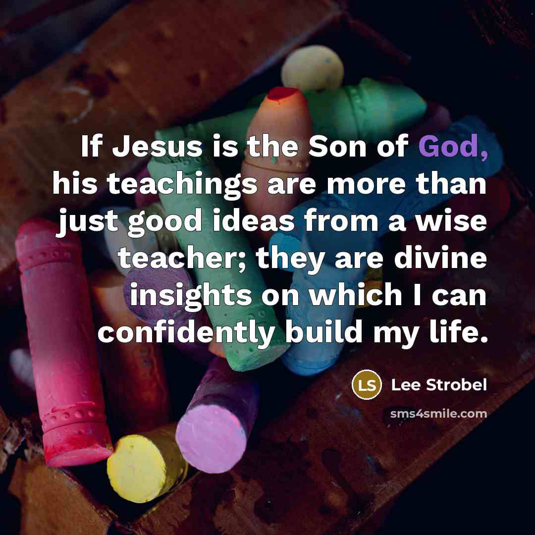 “If Jesus is the Son of God, his teachings are…” quote by Lee Strobel