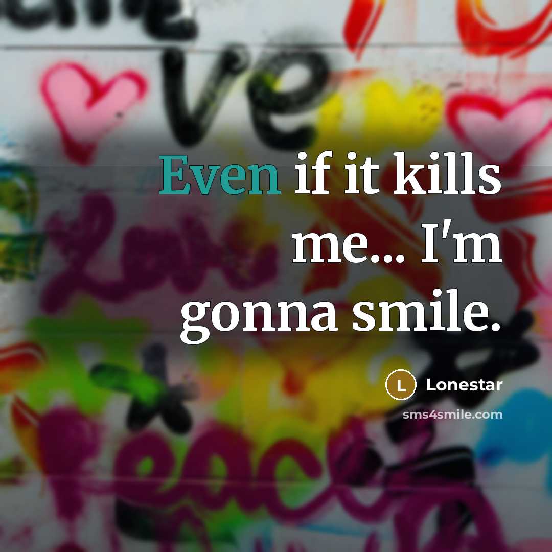 “Even if it kills me... I'm gonna smile.…” quote by Lonestar