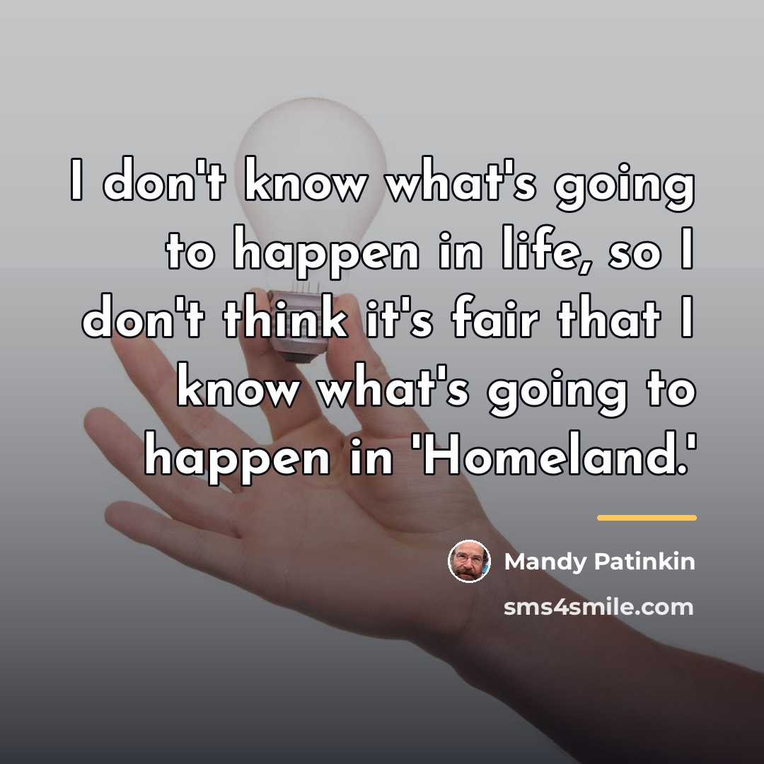 “I don't know what's going to happen in life, so…” quote by Mandy Patinkin
