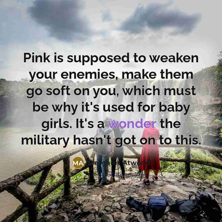“Pink is supposed to weaken your enemies, make them go…” quote by Margaret Atwood