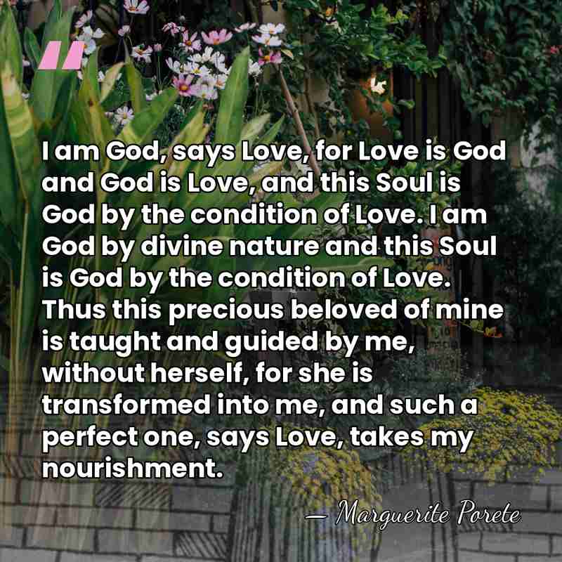 I am God, says Love, for Love is God and God is&hellip; - Marguerite Porete