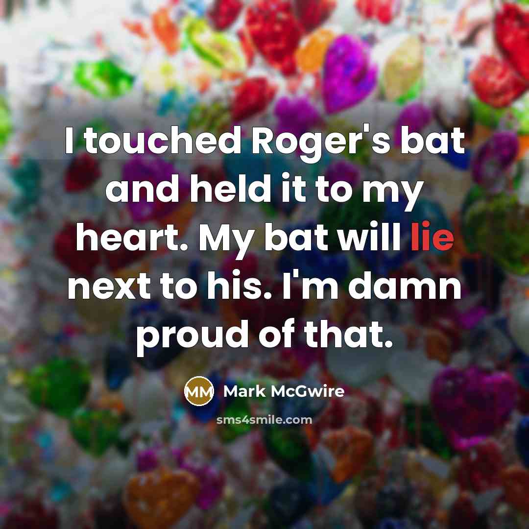 “I touched Roger's bat and held it to my heart.…” quote by Mark McGwire