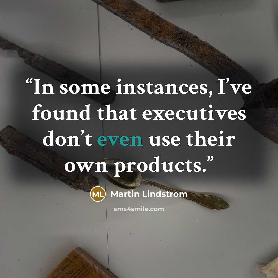 “In some instances, I’ve found that executives don’t even use their own products.” quote by Martin Lindstrom