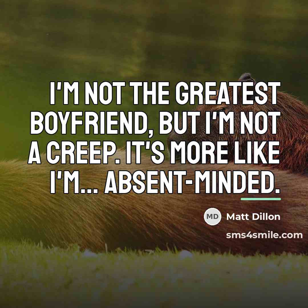 “I'm not the greatest boyfriend, but I'm not a creep.…” quote by Matt Dillon