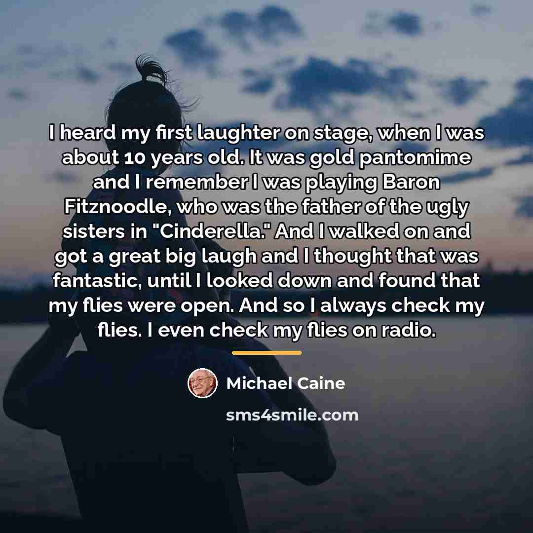 “I heard my first laughter on stage, when I was…” quote by Michael Caine