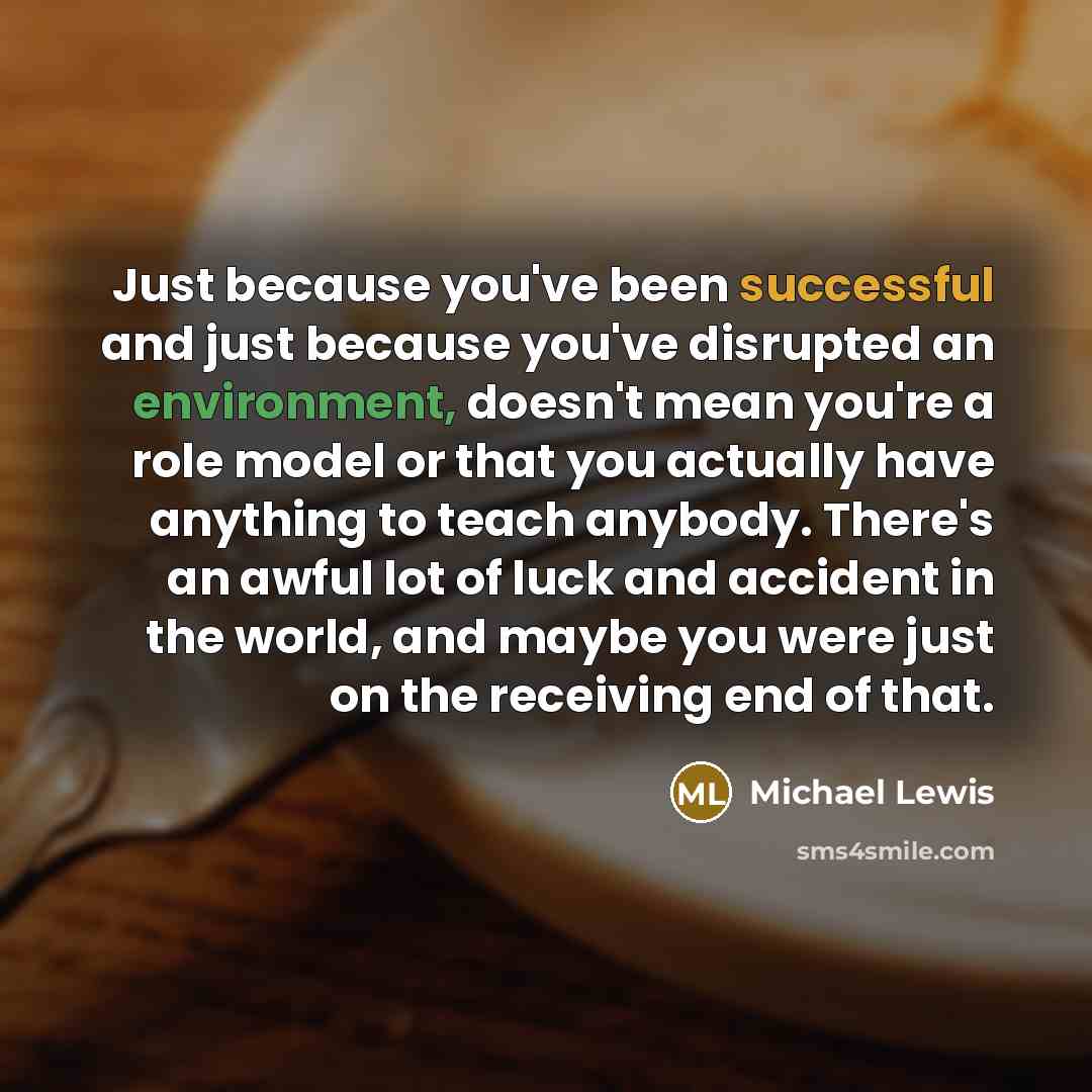 “Just because you've been successful and just because you've disrupted…” quote by Michael Lewis