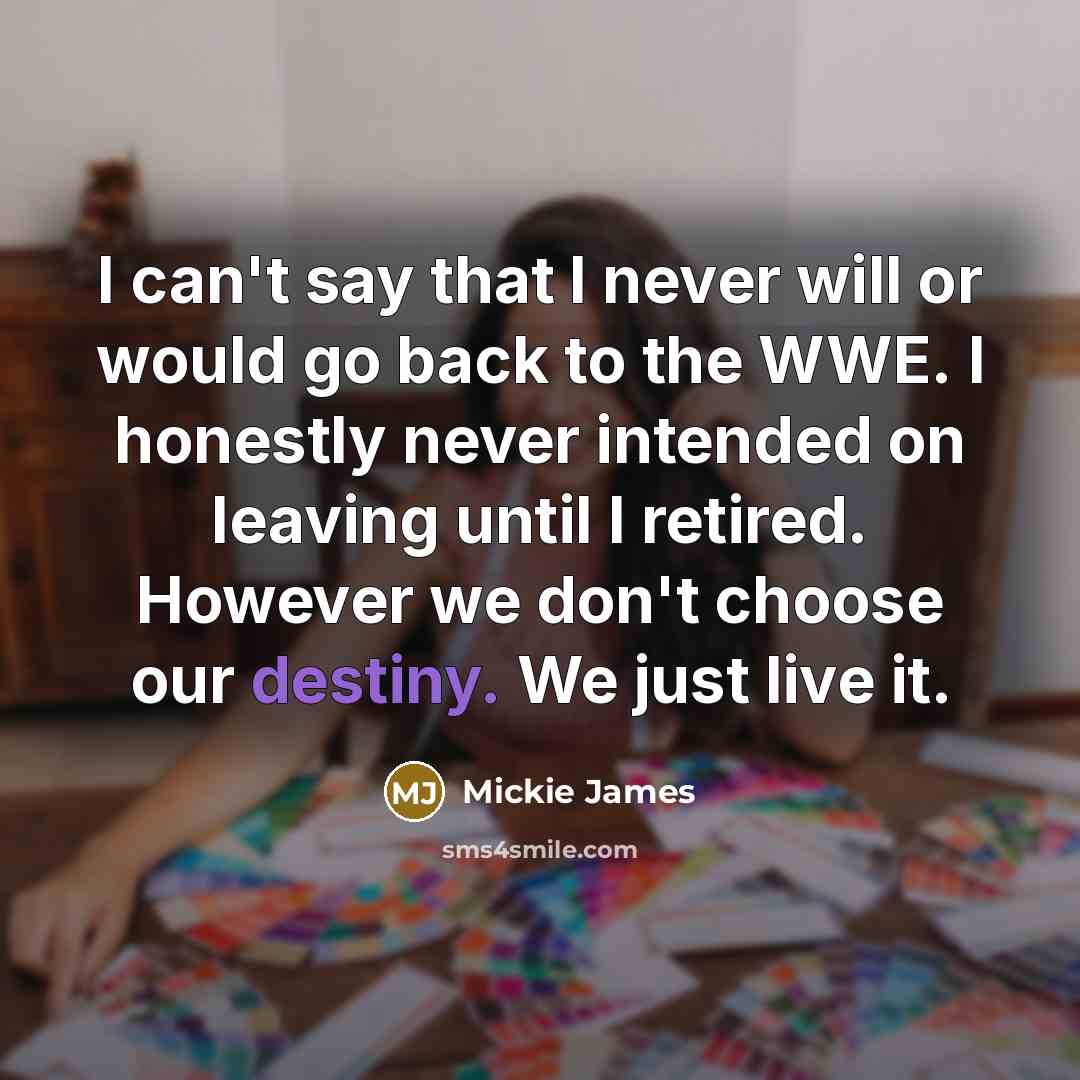 “I can't say that I never will or would go…” quote by Mickie James