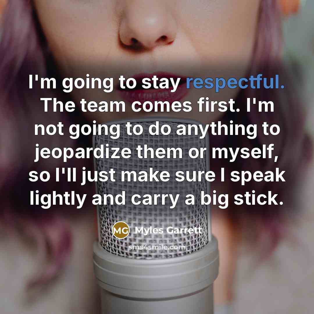 “I'm going to stay respectful. The team comes first. I'm…” quote by Myles Garrett