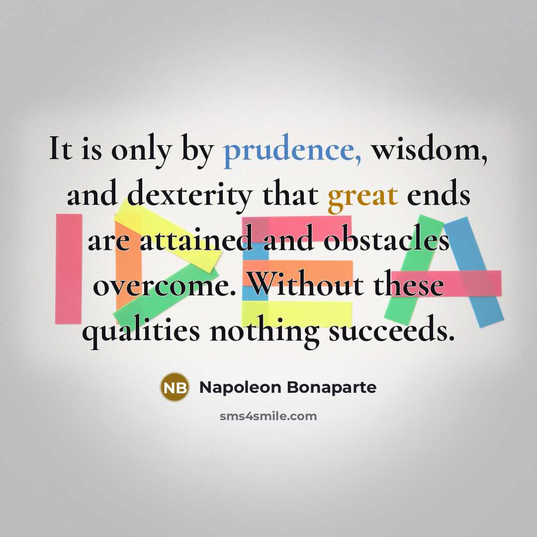 “It is only by prudence, wisdom, and dexterity that great…” quote by Napoleon Bonaparte