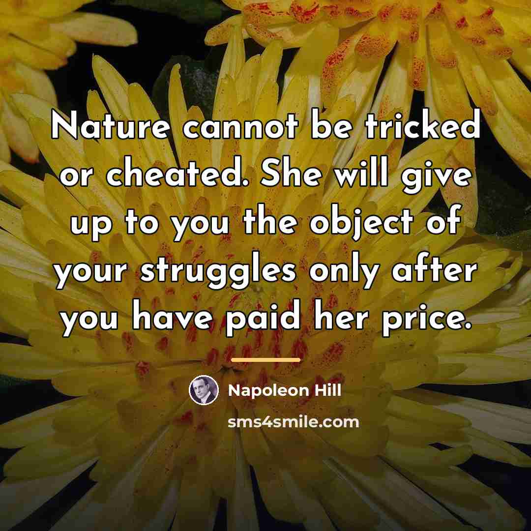“Nature cannot be tricked or cheated. She will give up…” quote by Napoleon Hill