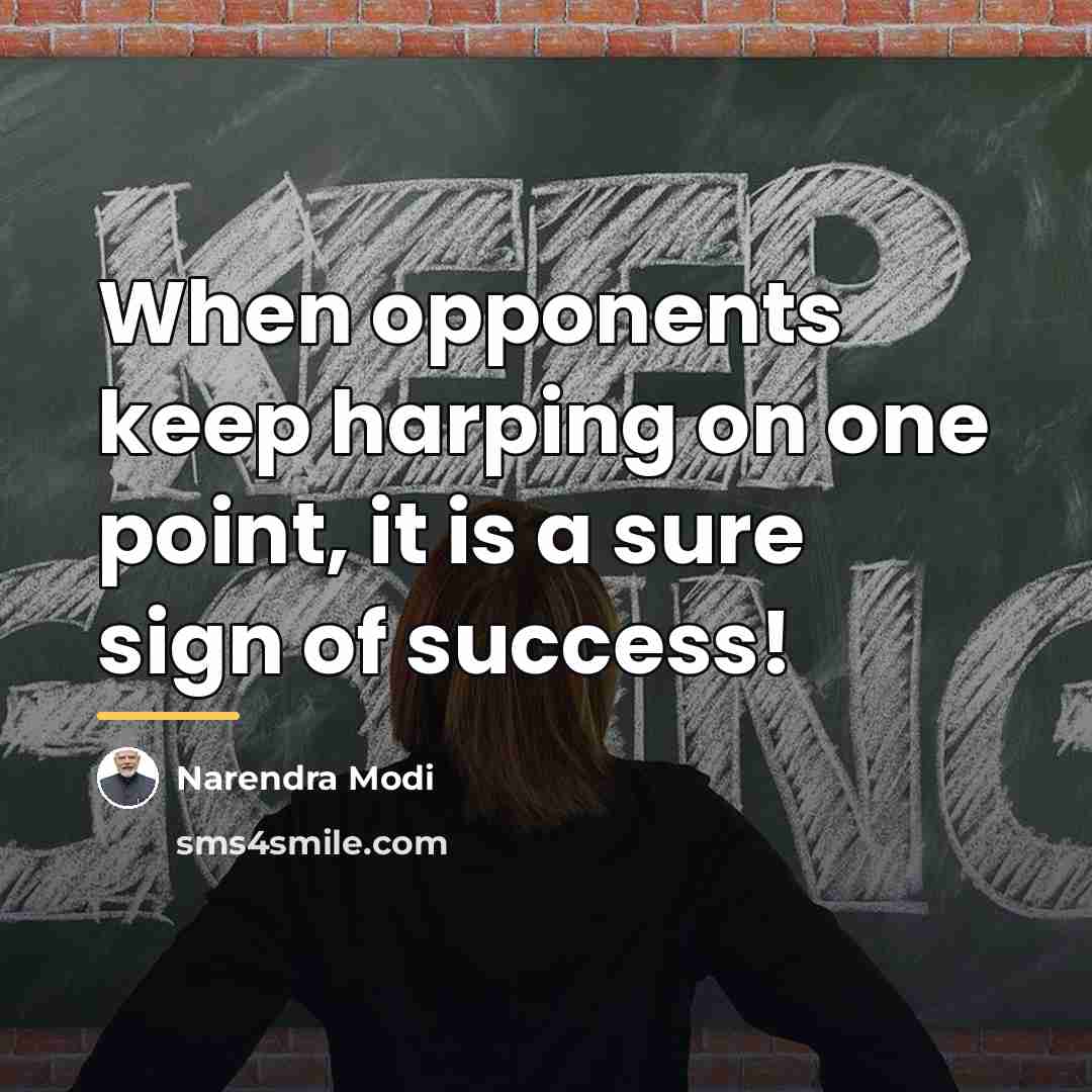 “When opponents keep harping on one point, it is a…” quote by Narendra Modi