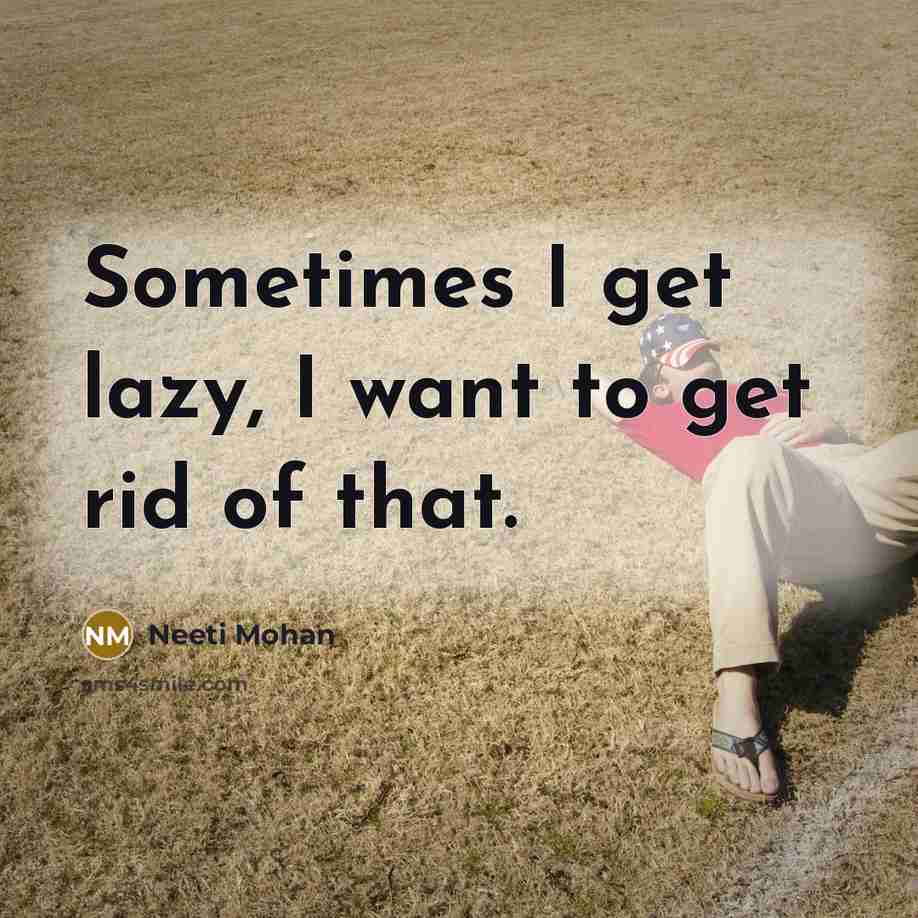 “Sometimes I get lazy, I want to get rid of…” quote by Neeti Mohan
