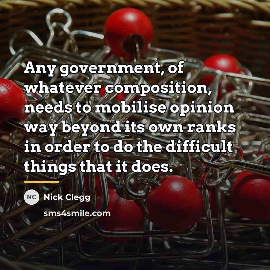 “Any government, of whatever composition, needs to mobilise opinion way…” quote by Nick Clegg