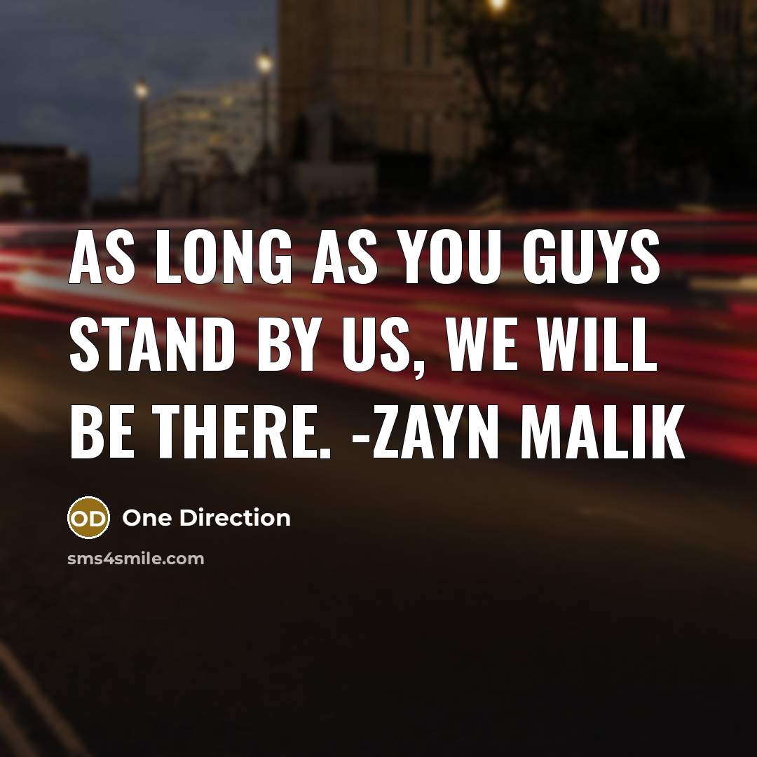 “As long as you guys stand by us, we will be there. -Zayn Malik” quote by One Direction