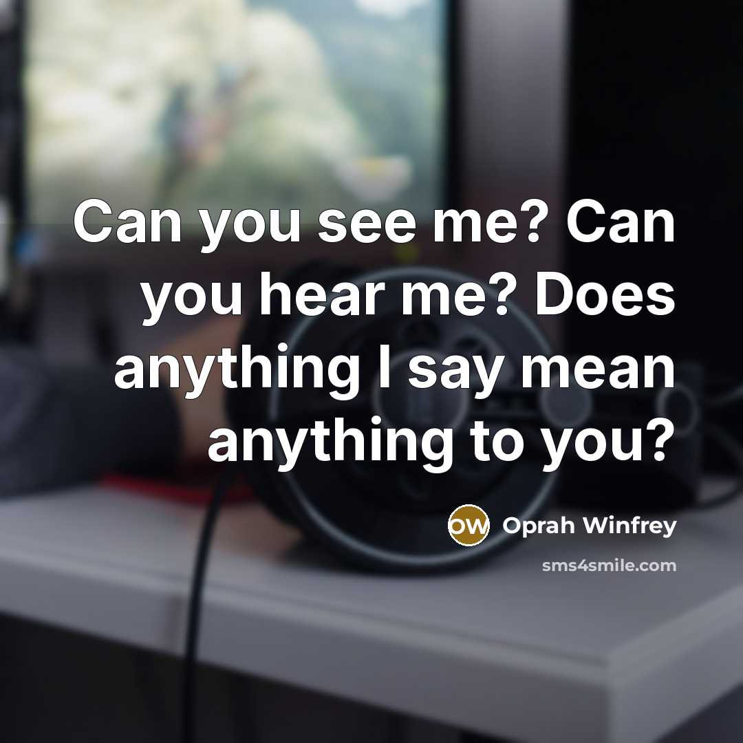 “Can you see me? Can you hear me? Does anything…” quote by Oprah Winfrey
