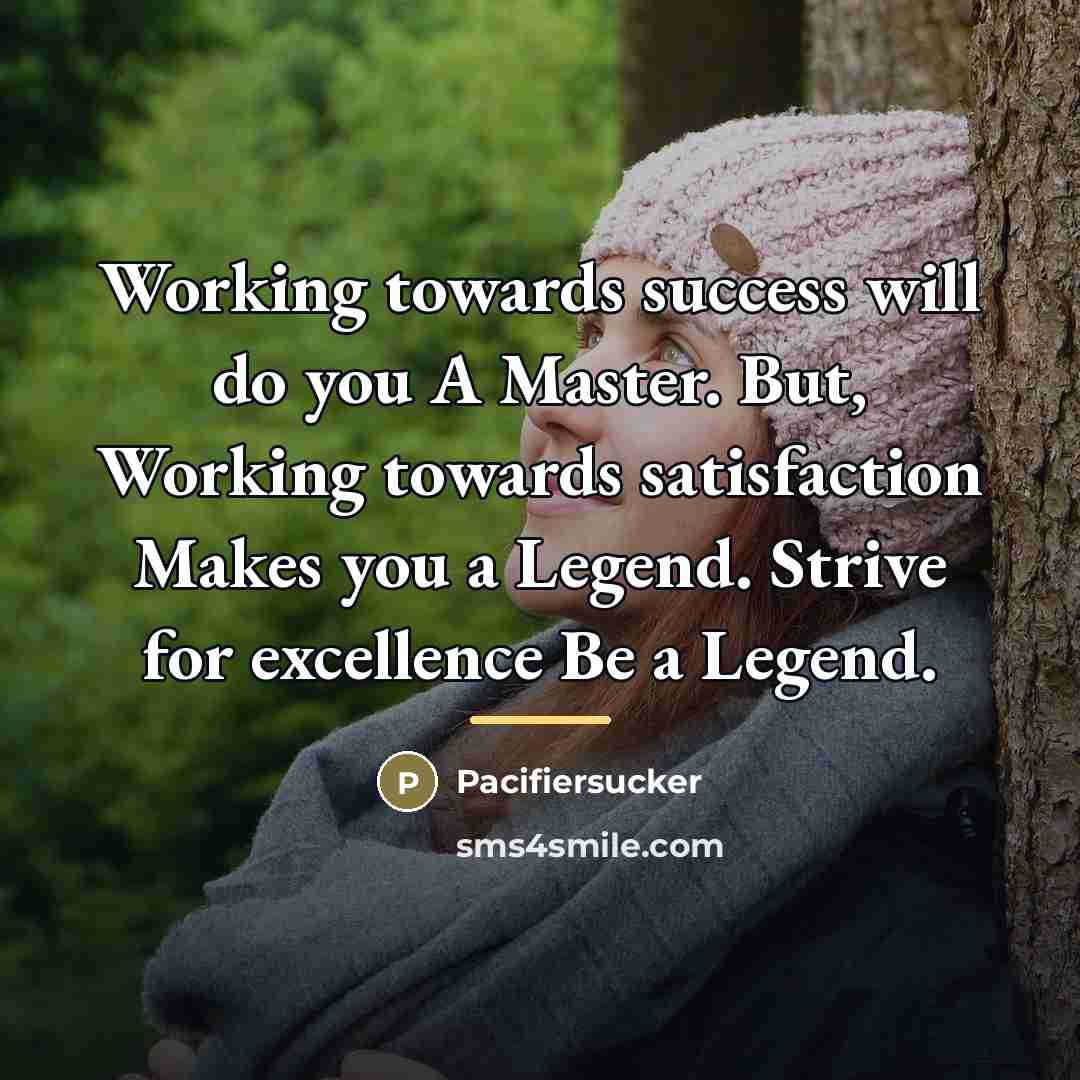 “Working towards success will do you A Master. But, Working…” quote by Pacifiersucker