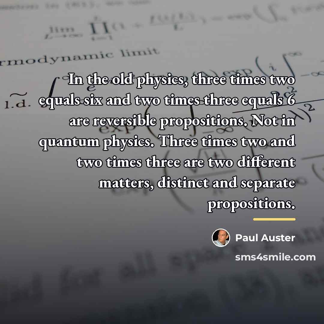 “In the old physics, three times two equals six and…” quote by Paul Auster