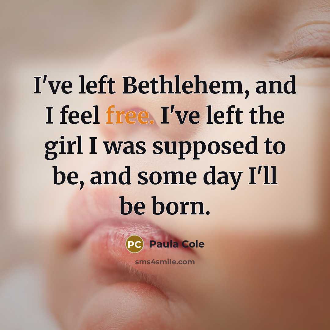 “I've left Bethlehem, and I feel free. I've left the…” quote by Paula Cole