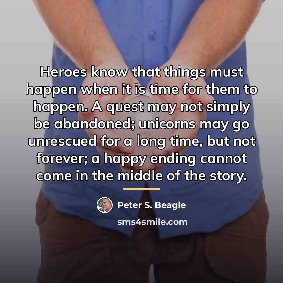 “Heroes know that things must happen when it is time…” quote by Peter S. Beagle