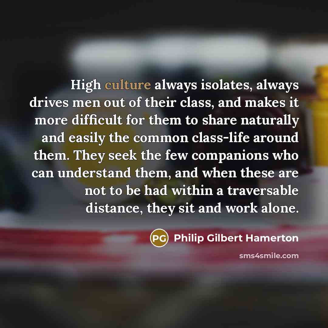 “High culture always isolates, always drives men out of their…” quote by Philip Gilbert Hamerton