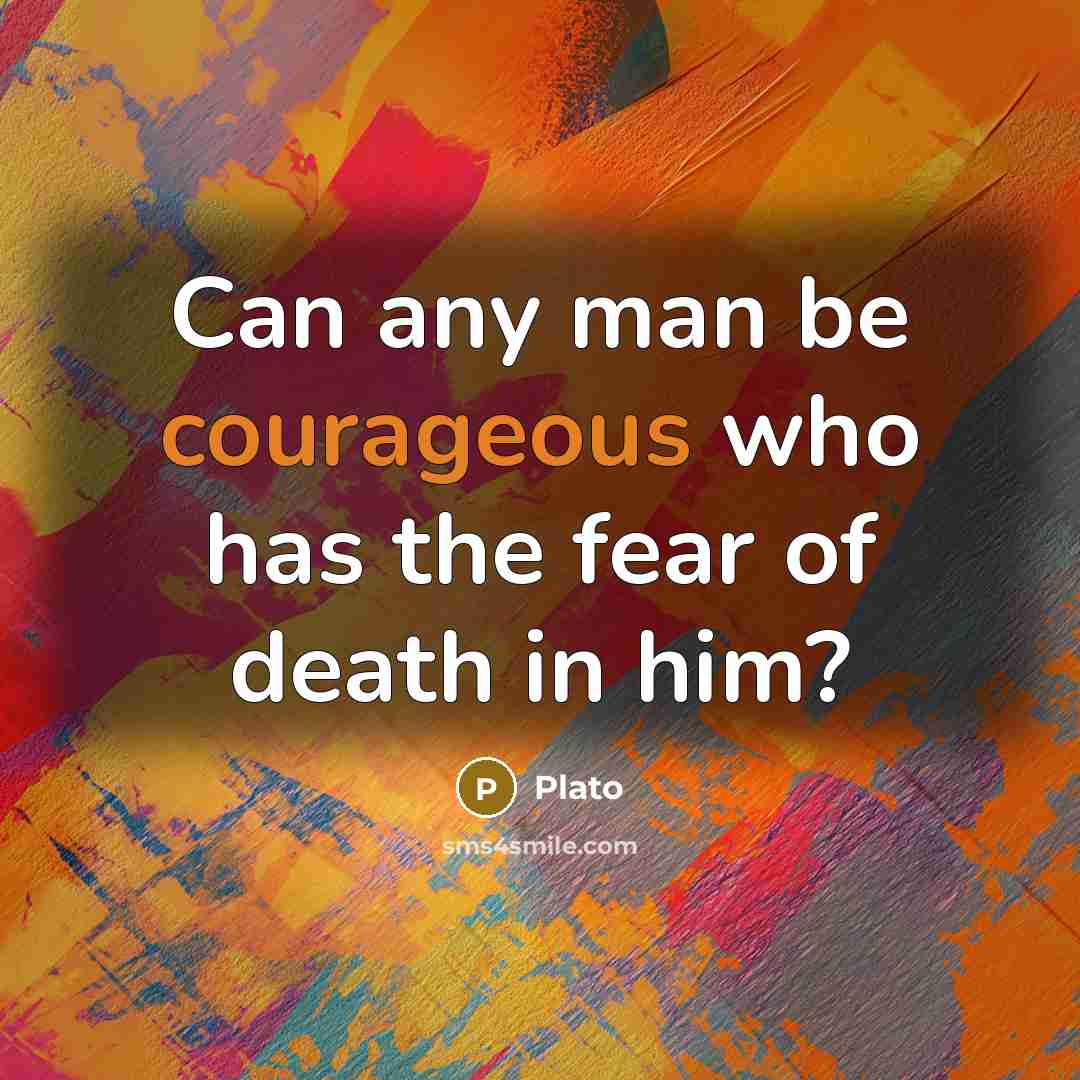 “Can any man be courageous who has the fear of…” quote by Plato