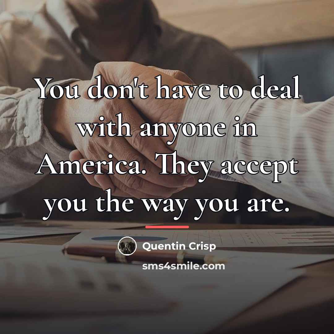 “You don't have to deal with anyone in America. They…” quote by Quentin Crisp