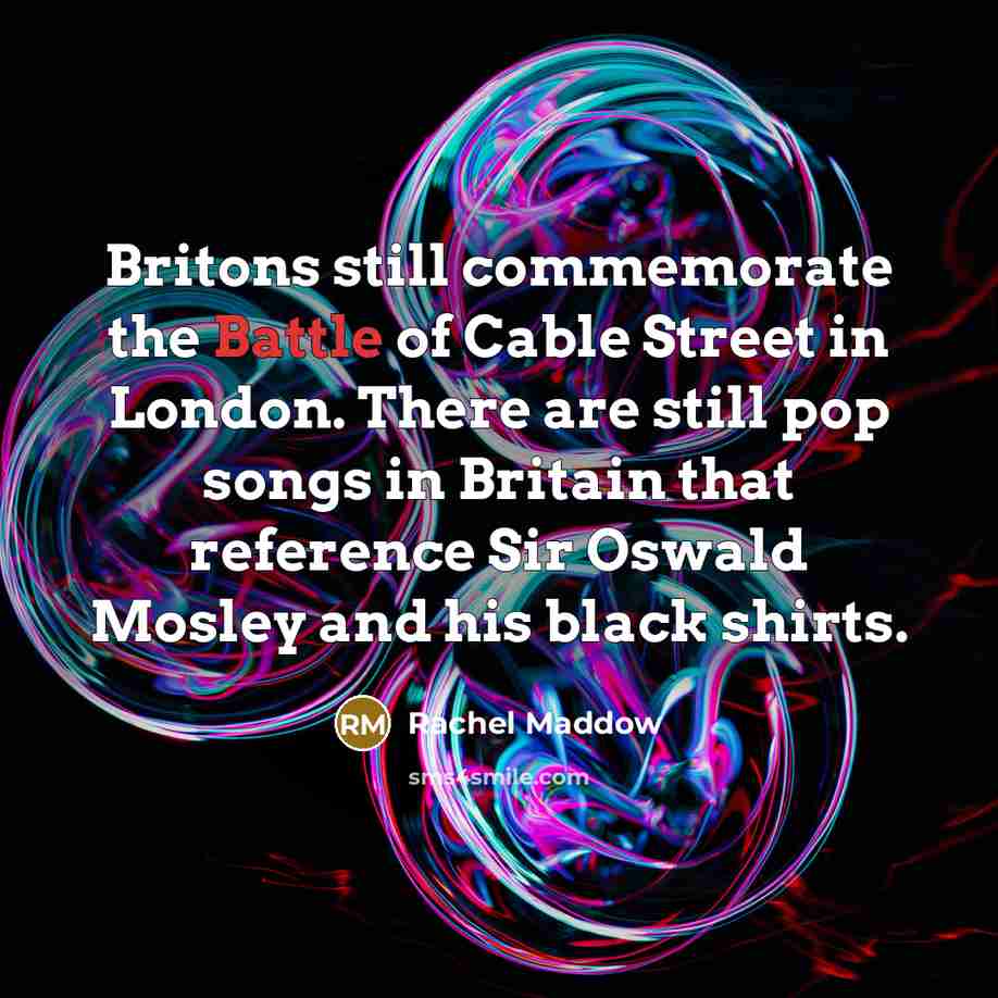 “Britons still commemorate the Battle of Cable Street in London.…” quote by Rachel Maddow