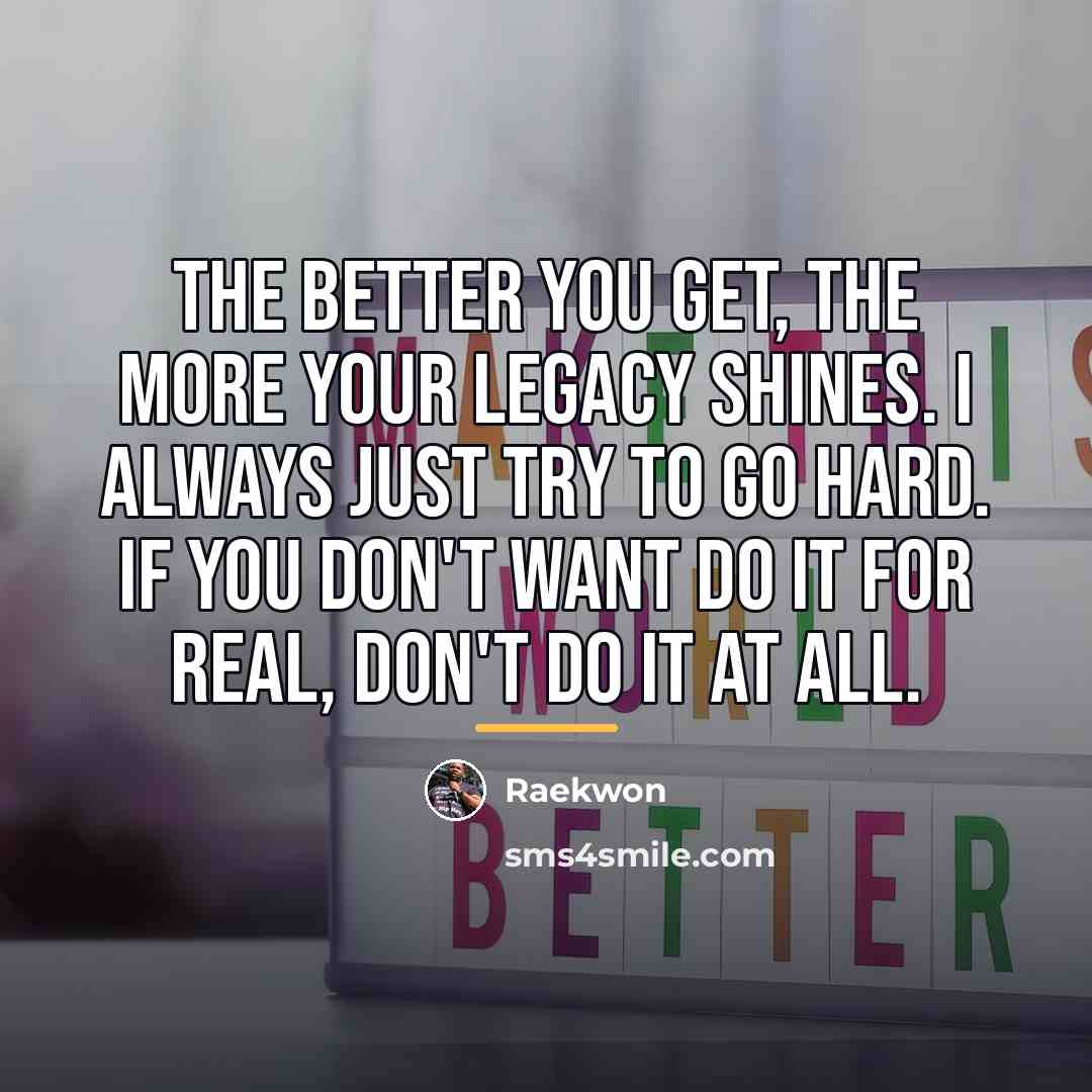 “The better you get, the more your legacy shines. I…” quote by Raekwon