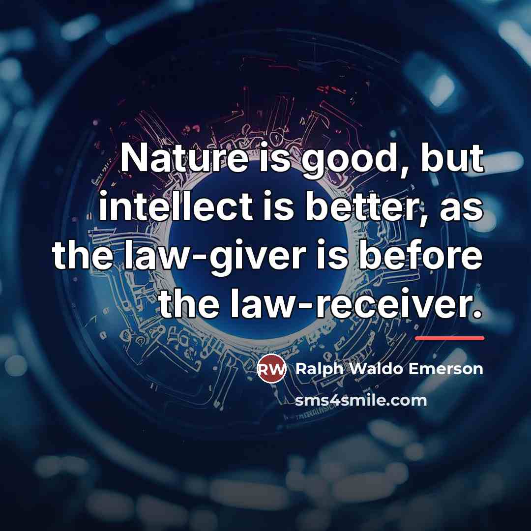 “Nature is good, but intellect is better, as the law-giver…” quote by Ralph Waldo Emerson
