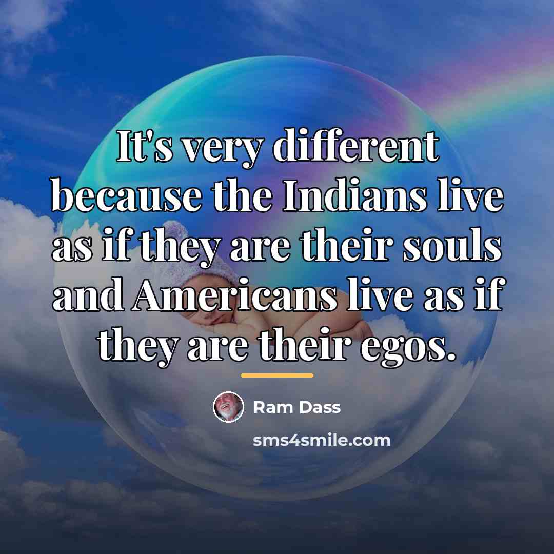 “It's very different because the Indians live as if they…” quote by Ram Dass