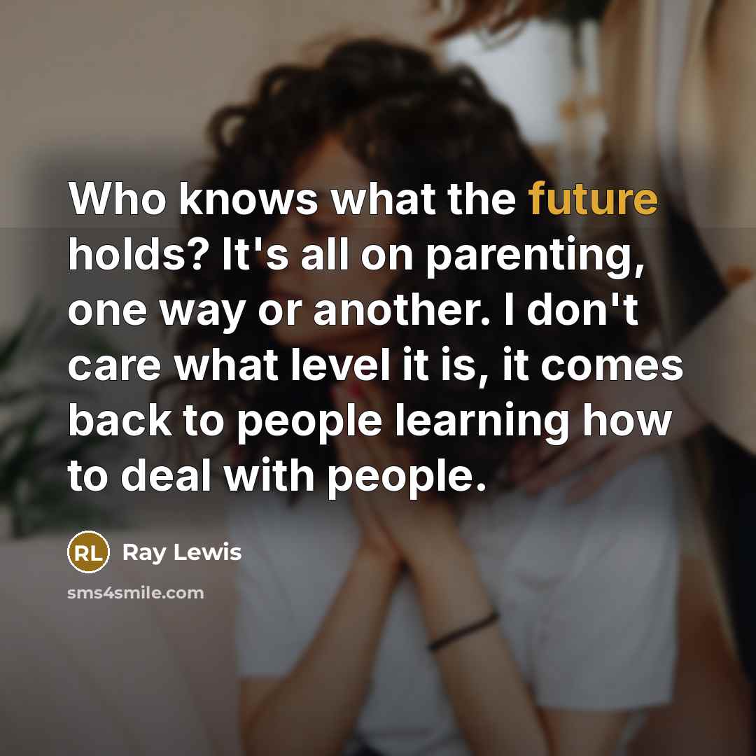 “Who knows what the future holds? It's all on parenting,…” quote by Ray Lewis