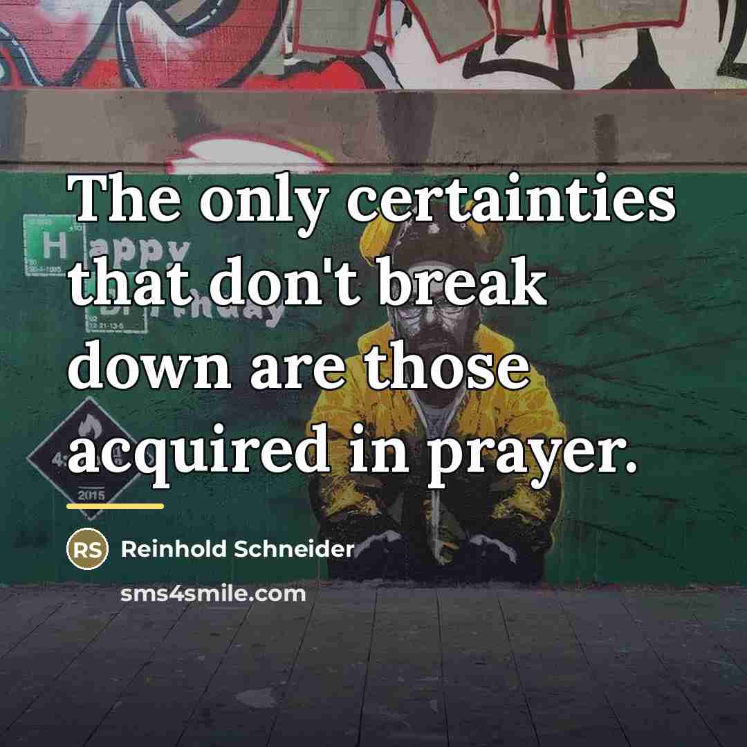 “The only certainties that don't break down are those acquired…” quote by Reinhold Schneider