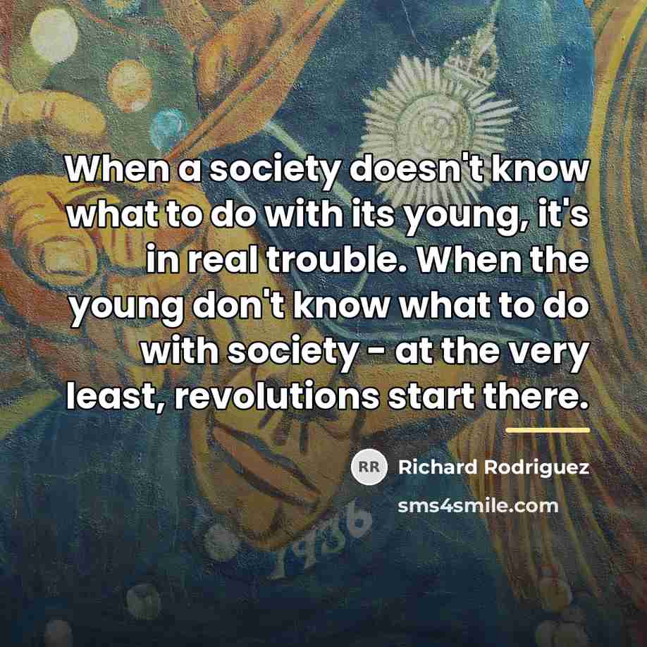 “When a society doesn't know what to do with its…” quote by Richard Rodriguez
