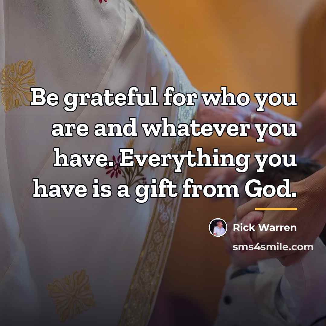 “Be grateful for who you are and whatever you have.…” quote by Rick Warren