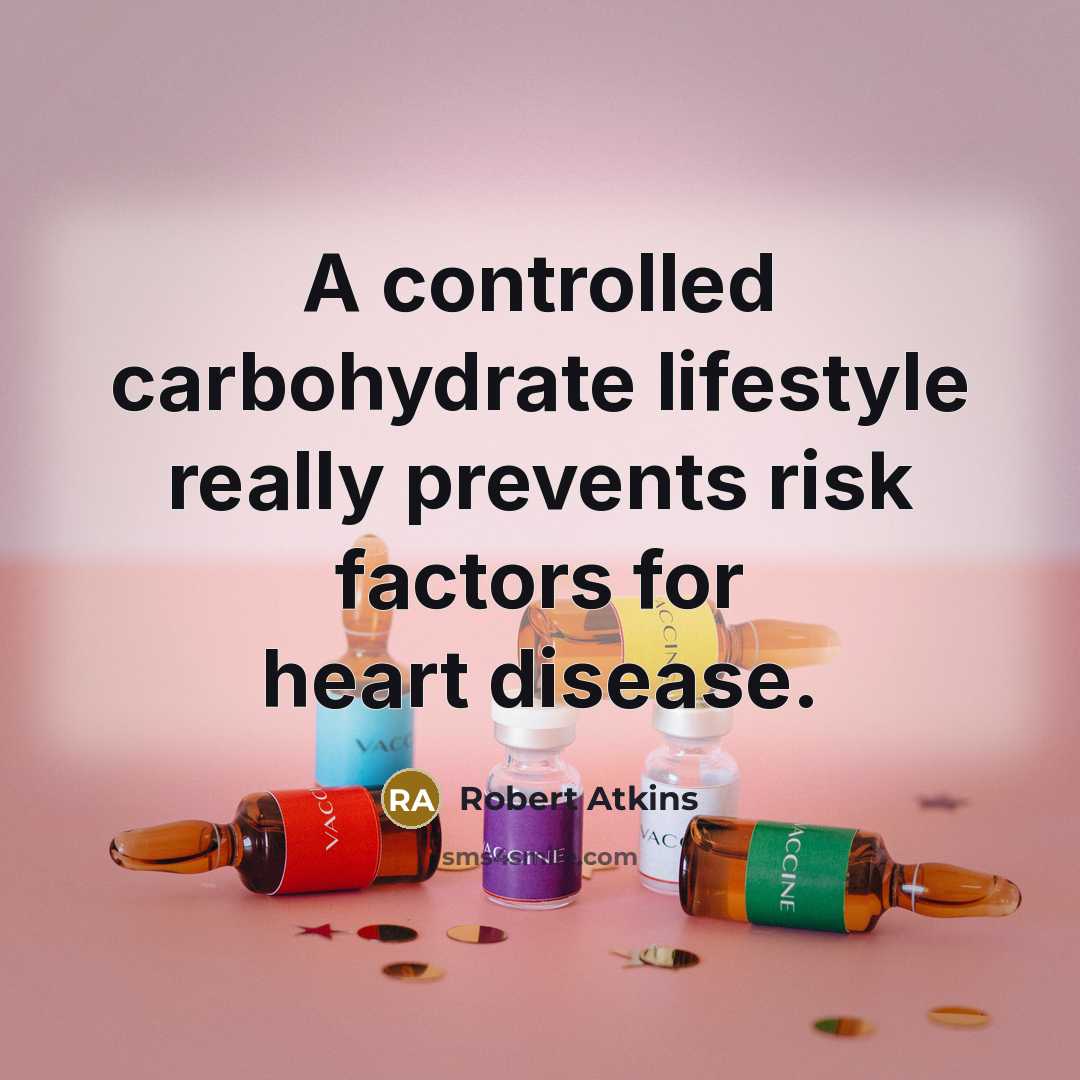 “A controlled carbohydrate lifestyle really prevents risk factors for heart…” quote by Robert Atkins