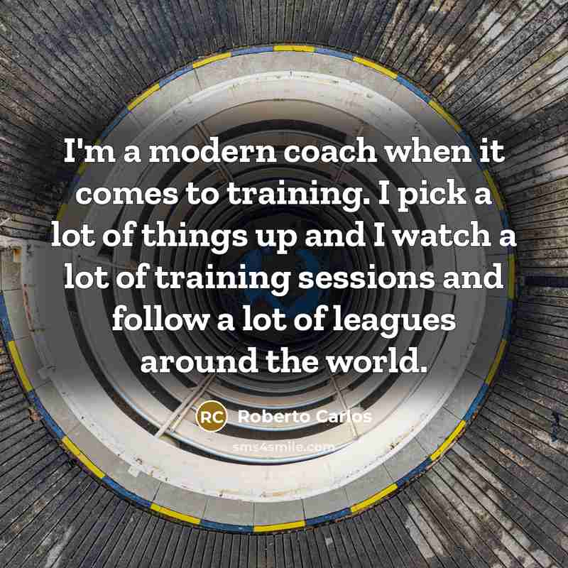 “I'm a modern coach when it comes to training. I…” quote by Roberto Carlos