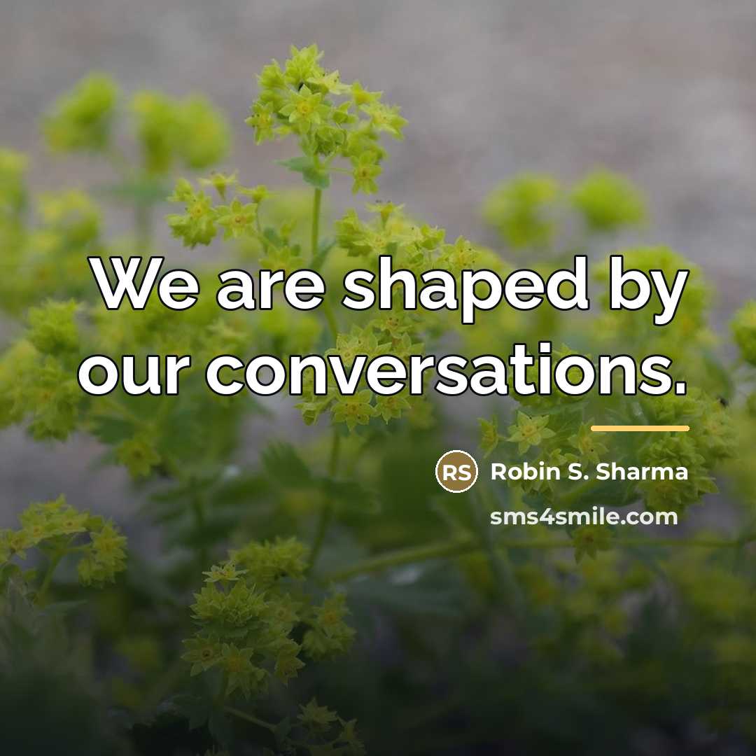 “We are shaped by our conversations.…” quote by Robin S. Sharma