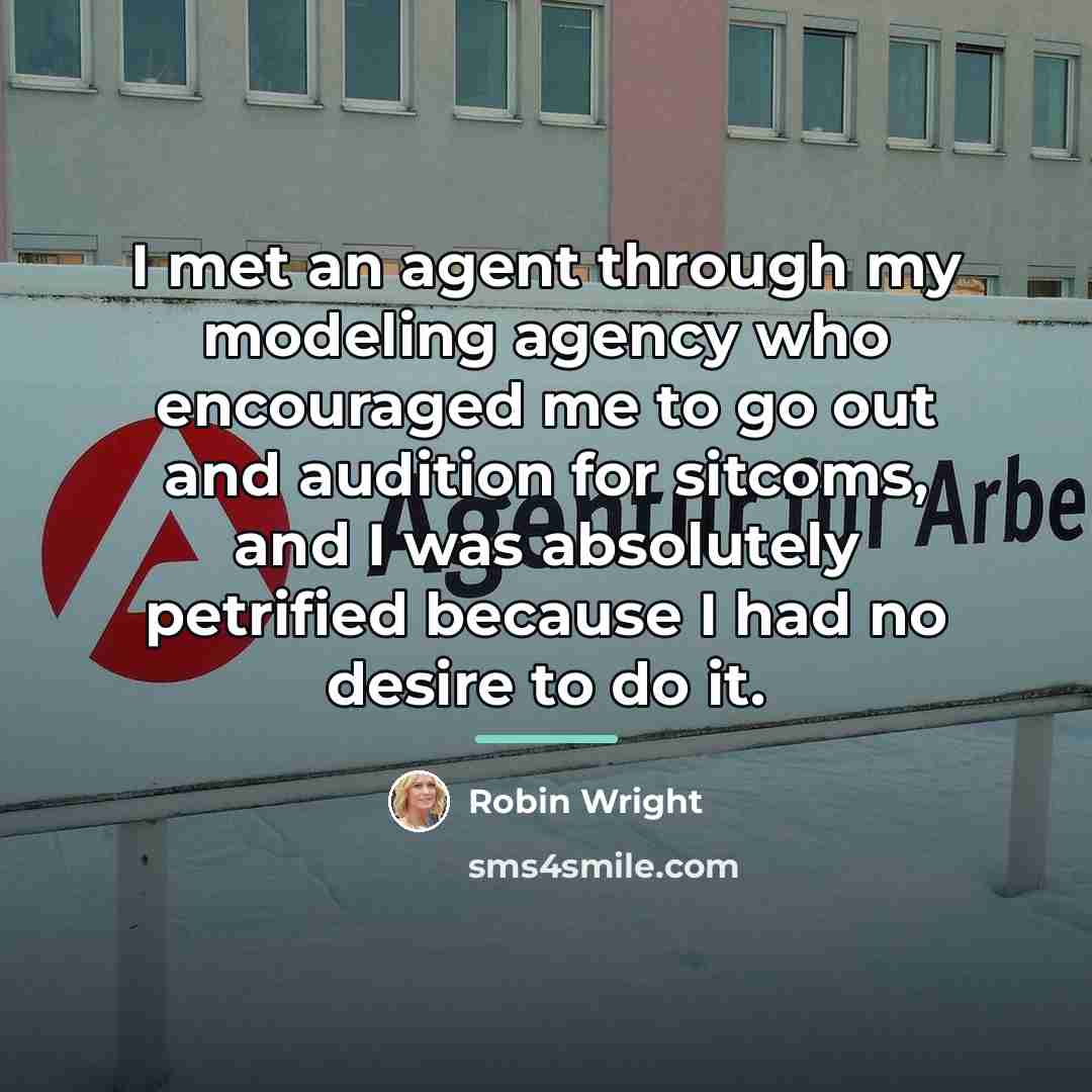 “I met an agent through my modeling agency who encouraged…” quote by Robin Wright
