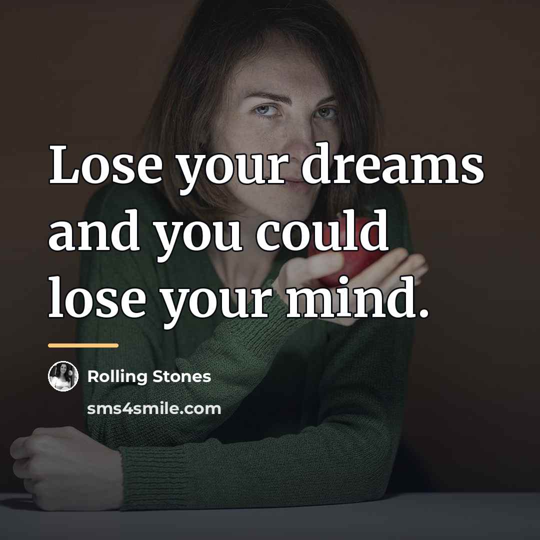 “Lose your dreams and you could lose your mind.…” quote by Rolling Stones