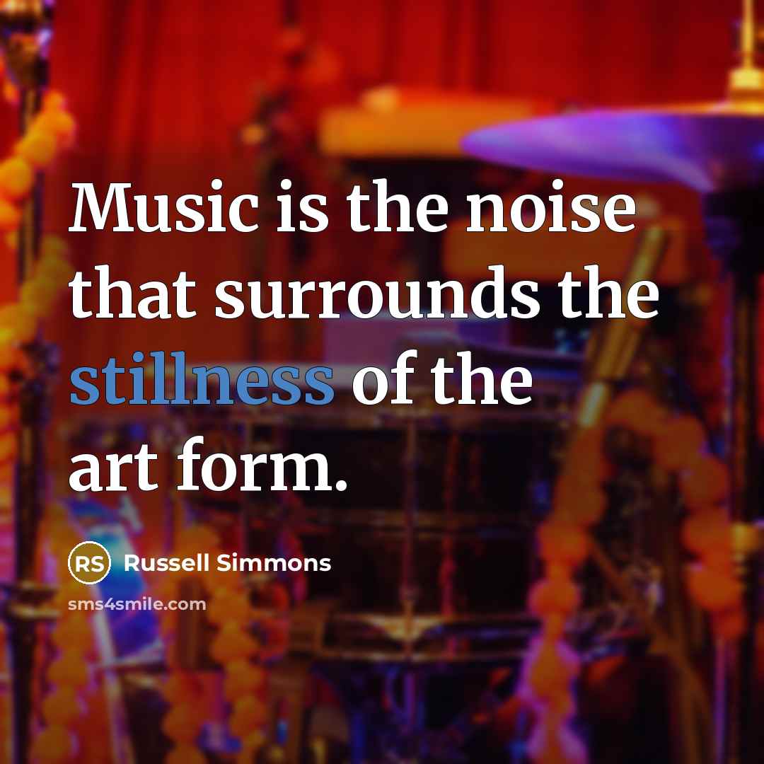 “Music is the noise that surrounds the stillness of the…” quote by Russell Simmons