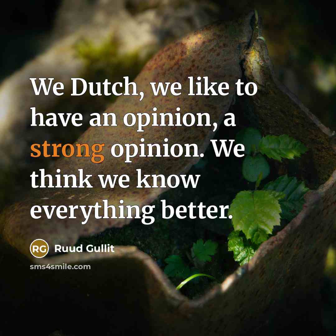 “We Dutch, we like to have an opinion, a strong…” quote by Ruud Gullit