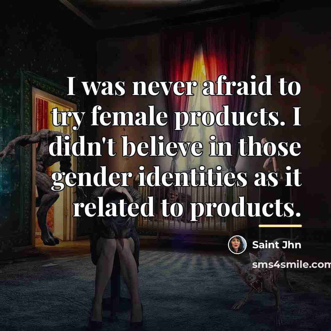 “I was never afraid to try female products. I didn't…” quote by Saint Jhn